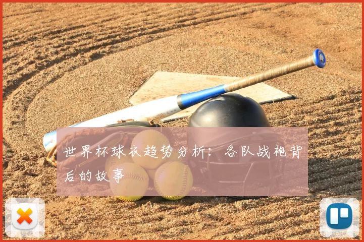 世界杯球衣趋势分析：各队战袍背后的故事