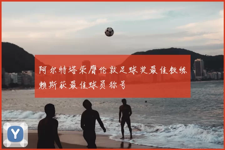 阿尔特塔荣膺伦敦足球奖最佳教练赖斯获最佳球员称号