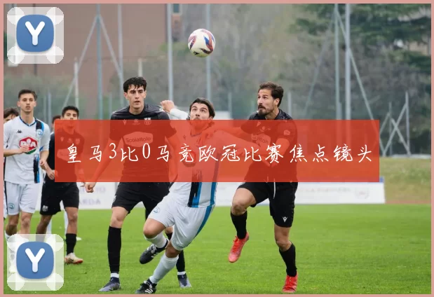 皇马3比0马竞欧冠比赛焦点镜头