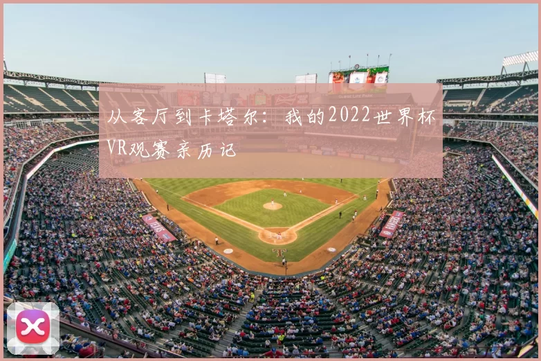 从客厅到卡塔尔:我的2022世界杯VR观赛亲历记